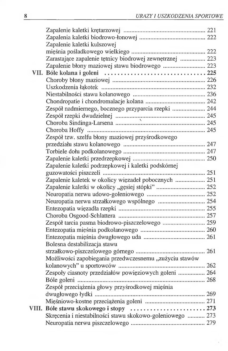 ..232 Niestabilności stawu kolanowego... 236 Chondropatie i chondromalacje kolana...242 Zespół nadmiernego, bocznego przyparcia rzepki... 244 Zespół rzepki dwudzielnej...245 Choroba Sindinga-Larsena.