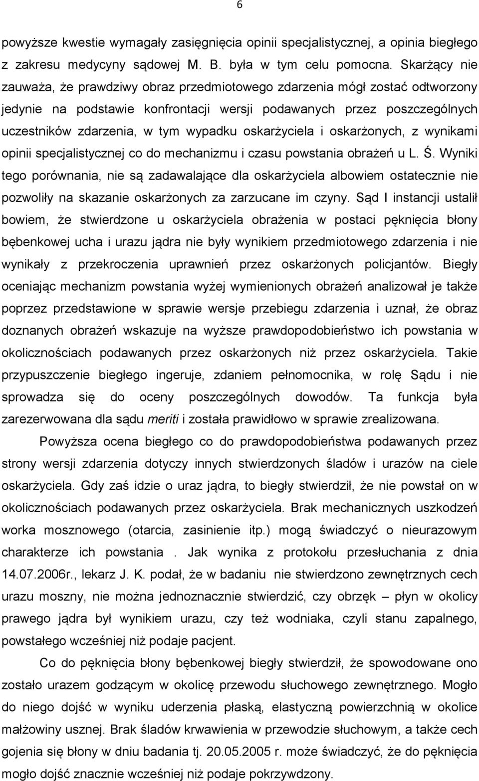 oskarżyciela i oskarżonych, z wynikami opinii specjalistycznej co do mechanizmu i czasu powstania obrażeń u L. Ś.