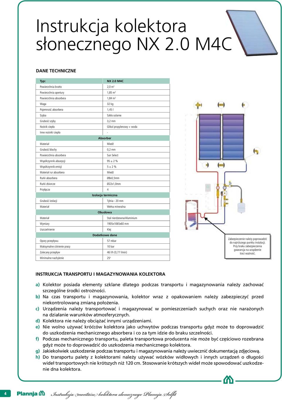 Inne nośniki ciepła - Absorber Materiał Miedź Grubość blachy 0, mm Powierzchnia absorbera Sun Select Współczynnik absorpcji 95 ± % Współczynnik emisji 5 ± % Materiał rur absorbera Miedź Rurki