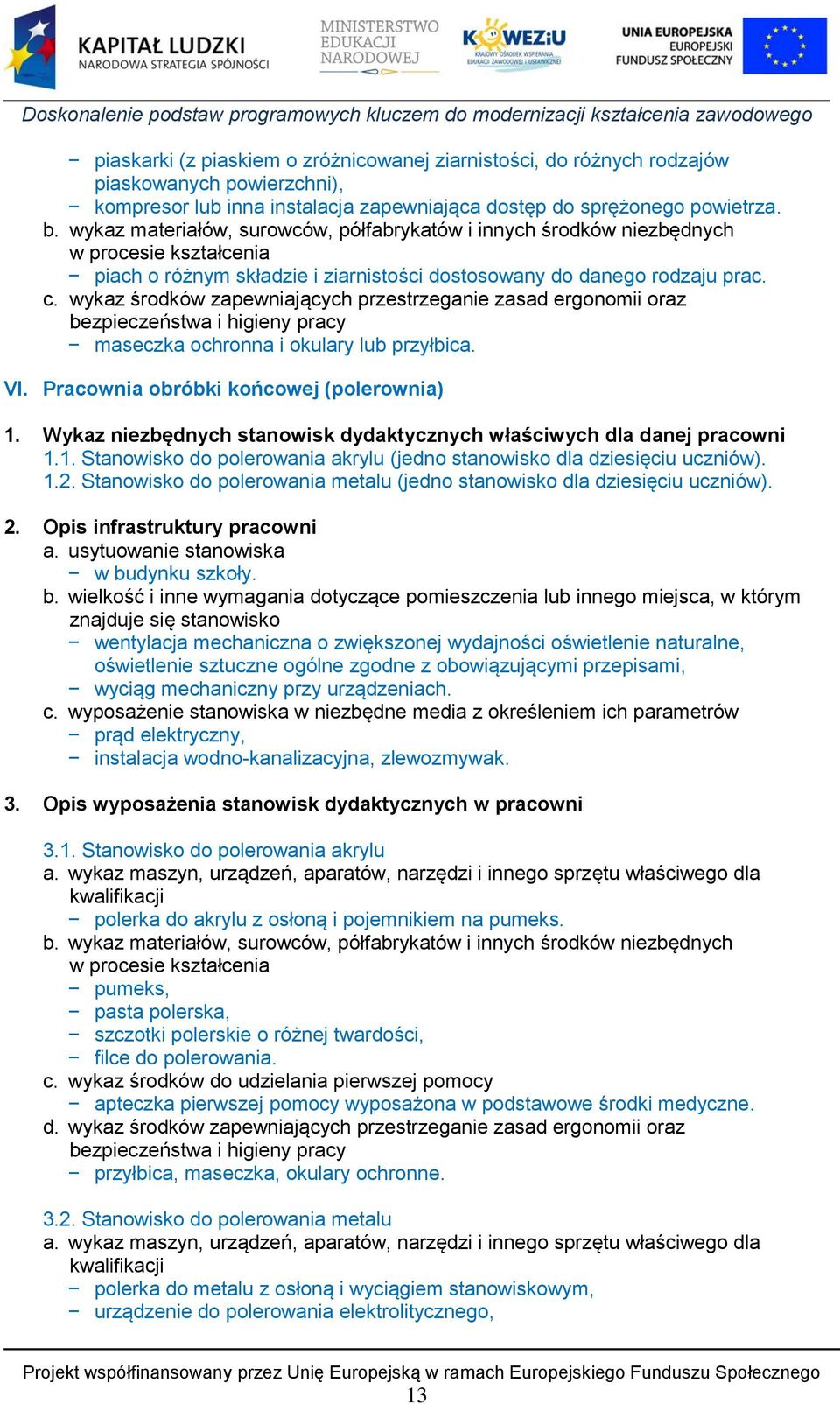 wykaz środków zapewniających przestrzeganie zasad ergonomii oraz bezpieczeństwa i higieny pracy maseczka ochronna i okulary lub przyłbica. VI. Pracownia obróbki końcowej (polerownia) 1.