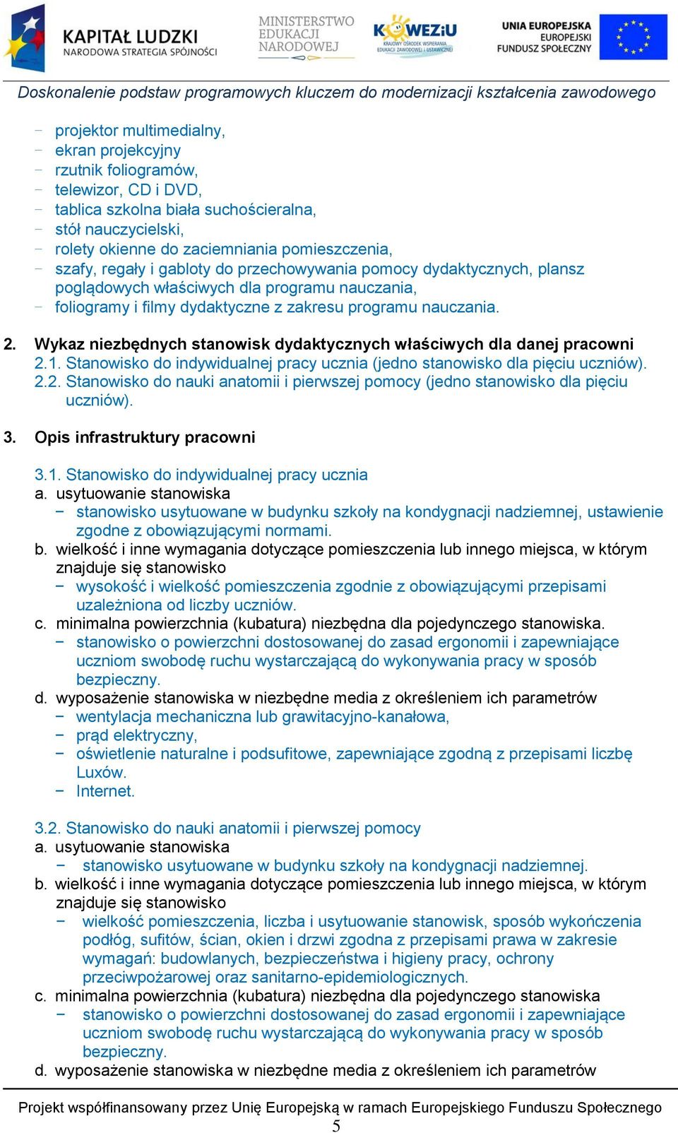 Wykaz niezbędnych stanowisk dydaktycznych właściwych dla danej pracowni 2.1. Stanowisko do indywidualnej pracy ucznia (jedno stanowisko dla pięciu uczniów). 2.2. Stanowisko do nauki anatomii i pierwszej pomocy (jedno stanowisko dla pięciu uczniów).