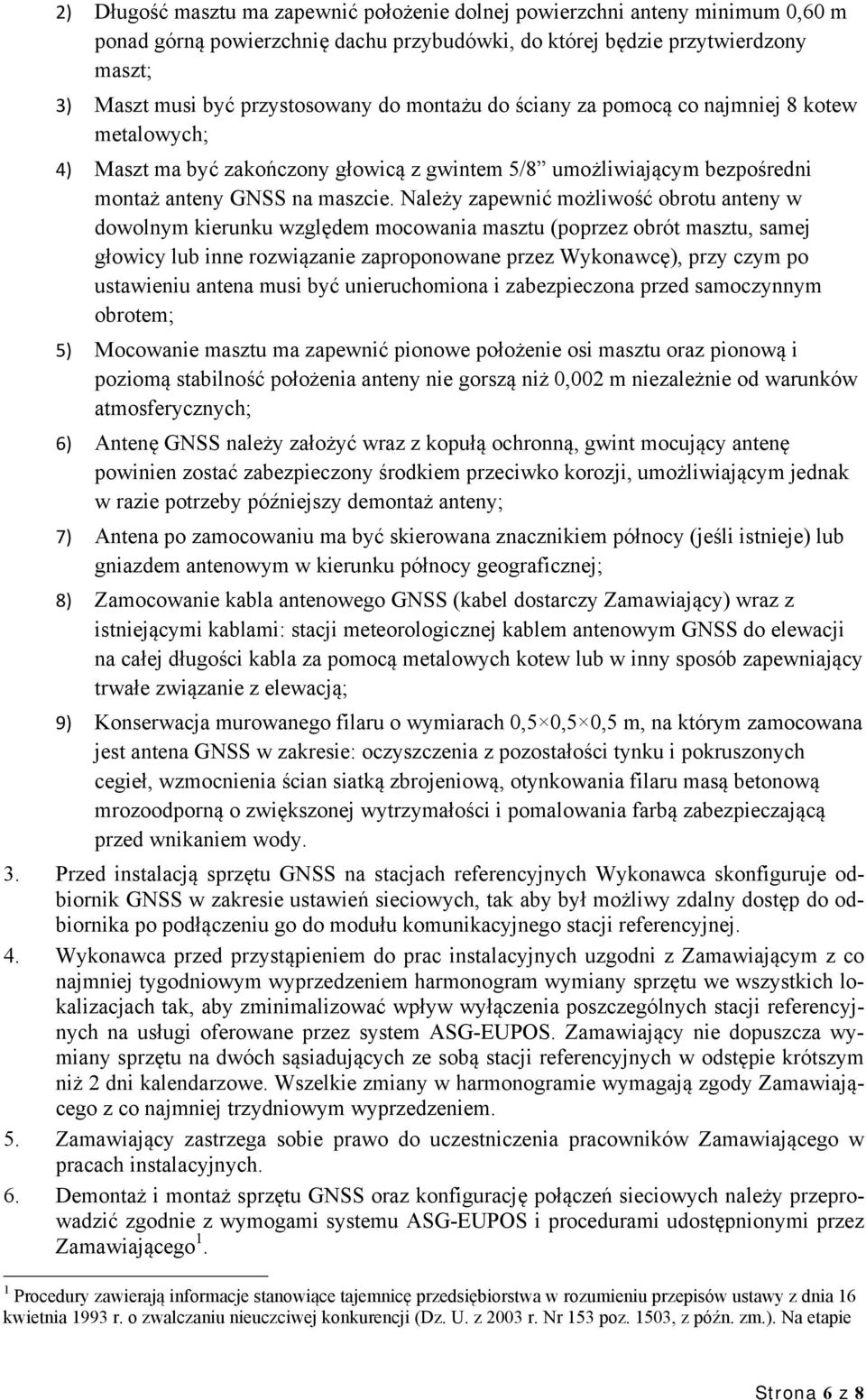 Należy zapewnić możliwość obrotu anteny w dowolnym kierunku względem mocowania masztu (poprzez obrót masztu, samej głowicy lub inne rozwiązanie zaproponowane przez Wykonawcę), przy czym po ustawieniu