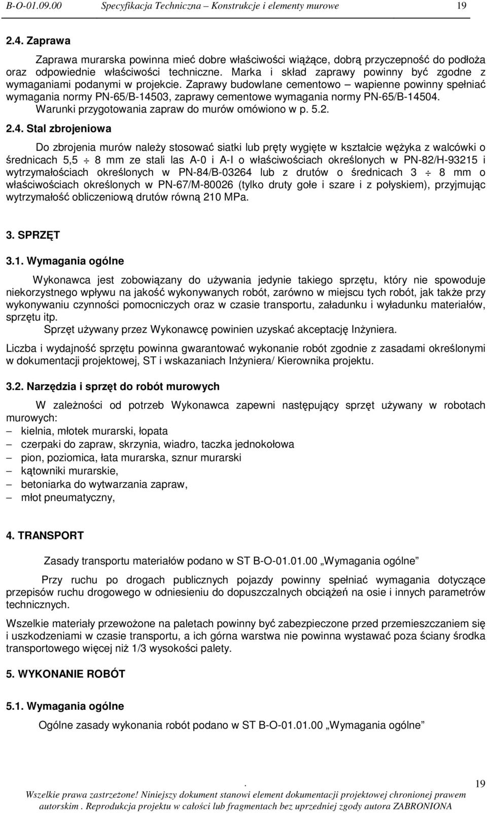 PN-65/B-14504 Warunki przygotowania zapraw do murów omówiono w p 52 24 Stal zbrojeniowa Do zbrojenia murów naley stosowa siatki lub prty wygite w kształcie wyka z walcówki o rednicach 5,5 8 mm ze