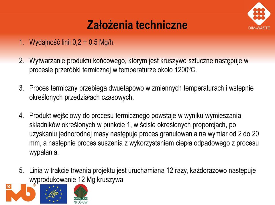 Proces termiczny przebiega dwuetapowo w zmiennych temperaturach i wstępnie określonych przedziałach czasowych. 4.