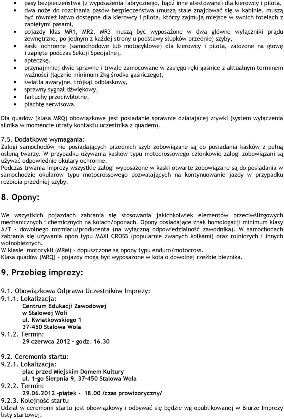 każdej strony u podstawy słupków przedniej szyby, kaski ochronne (samochodowe lub motocyklowe) dla kierowcy i pilota, założone na głowę i zapięte podczas Sekcji Specjalnej, apteczkę, przynajmniej