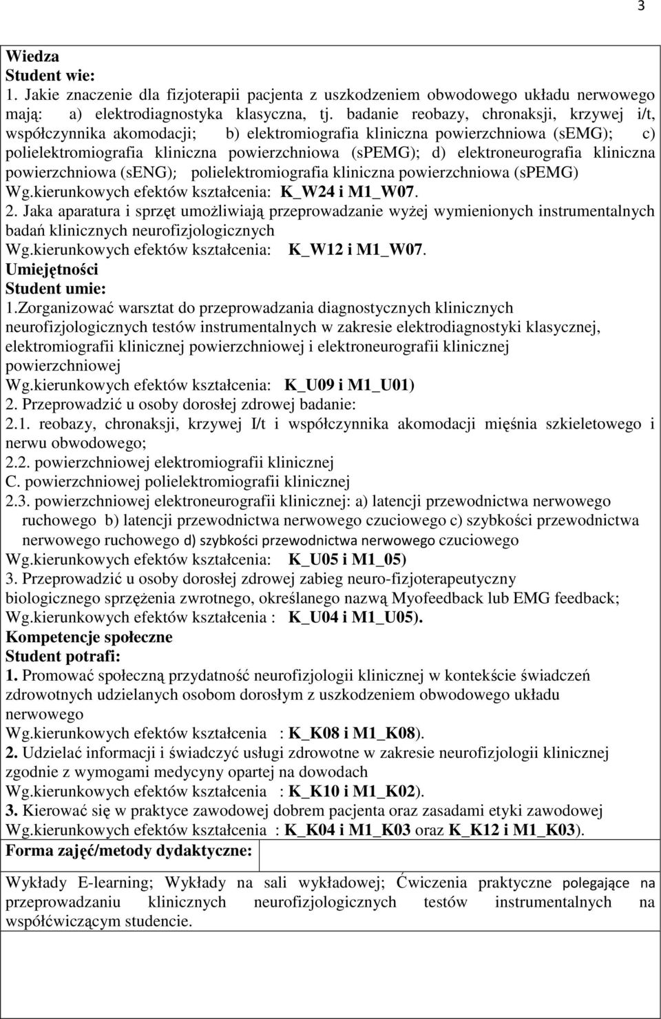 elektroneurografia kliniczna powierzchniowa (seng); polielektromiografia kliniczna powierzchniowa (spemg) Wg.kierunkowych efektów kształcenia: K_W24 i M1_W07. 2.