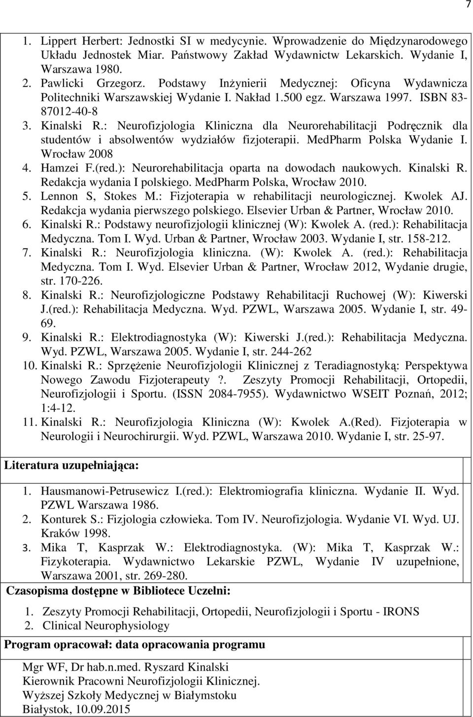 : Neurofizjologia Kliniczna dla Neurorehabilitacji Podręcznik dla studentów i absolwentów wydziałów fizjoterapii. MedPharm Polska Wydanie I. Wrocław 2008 4. Hamzei F.(red.