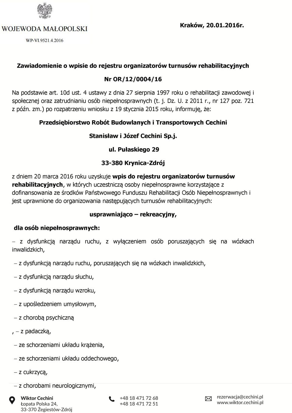 ) po rozpatrzeniu wniosku z 19 stycznia 2015 roku, informuję, że: Przedsiębiorstwo Robót Budowlanych i Transportowych Cechini Stanisław i Józef Cechini Sp.j. ul.