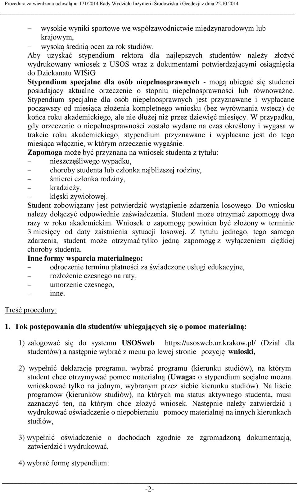 niepełnosprawnych - mogą ubiegać się studenci posiadający aktualne orzeczenie o stopniu niepełnosprawności lub równoważne.