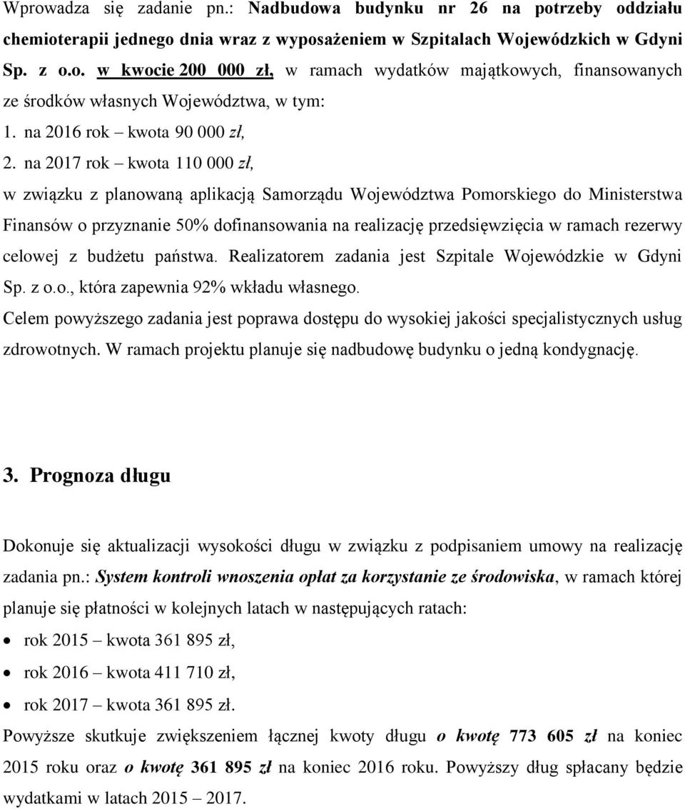 na 2017 rok kwota 110 000 zł, w związku z planowaną aplikacją Samorządu Województwa Pomorskiego do Ministerstwa Finansów o przyznanie 50% dofinansowania na realizację przedsięwzięcia w ramach rezerwy