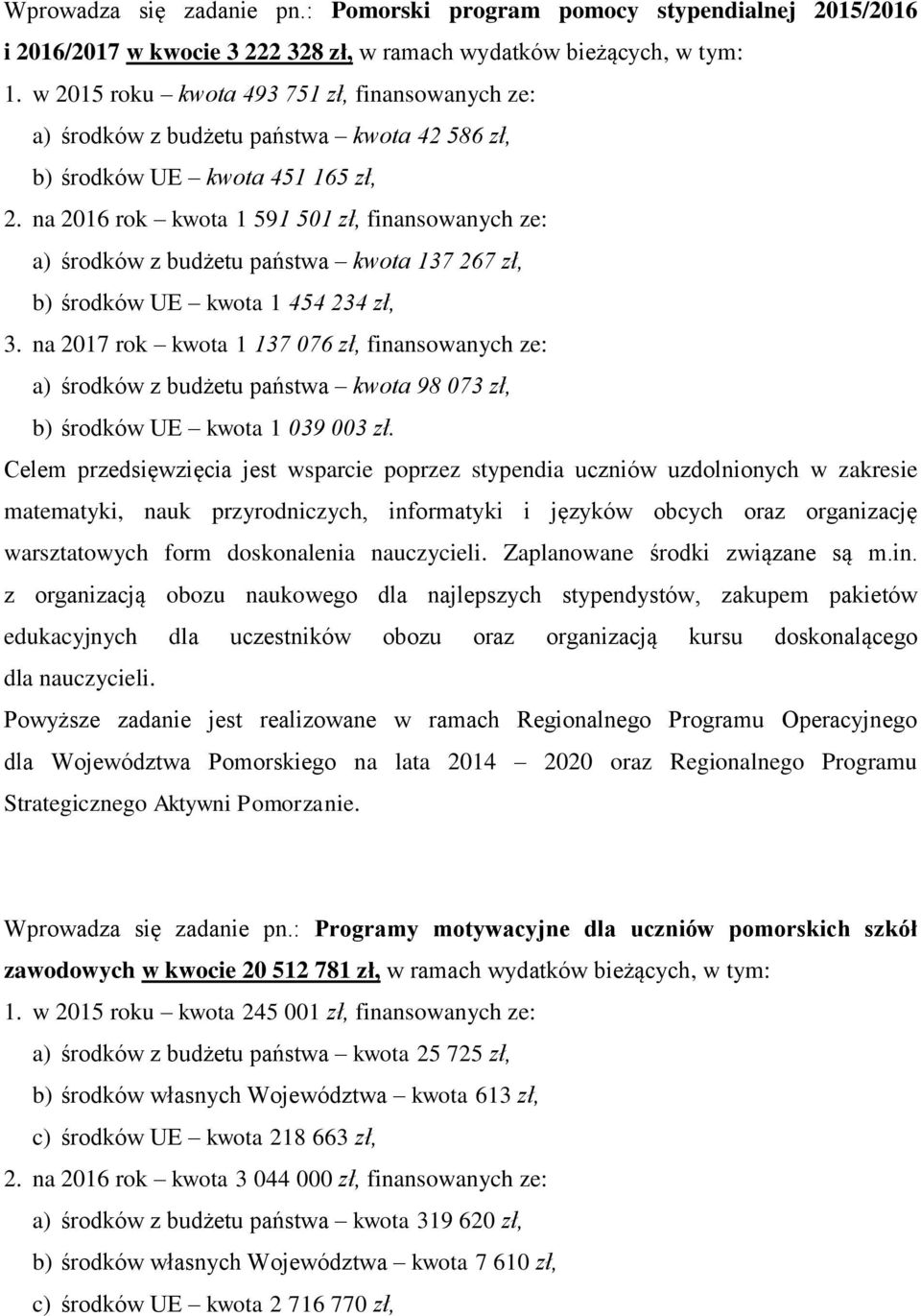 na 2016 rok kwota 1 591 501 zł, finansowanych ze: a) środków z budżetu państwa kwota 137 267 zł, b) środków UE kwota 1 454 234 zł, 3.