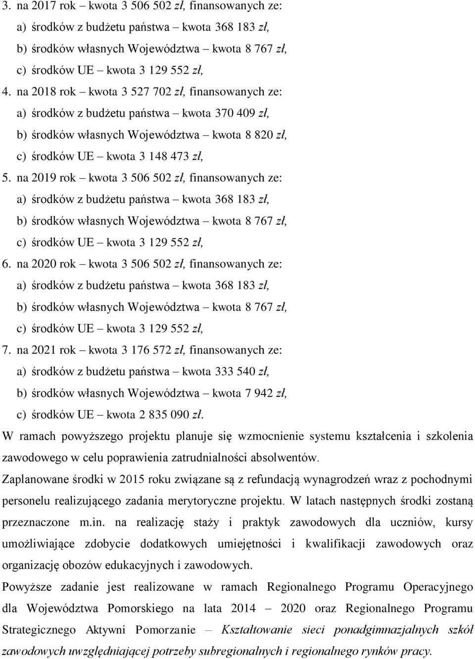 na 2019 rok kwota 3 506 502 zł, finansowanych ze: a) środków z budżetu państwa kwota 368 183 zł, b) środków własnych Województwa kwota 8 767 zł, c) środków UE kwota 3 129 552 zł, 6.