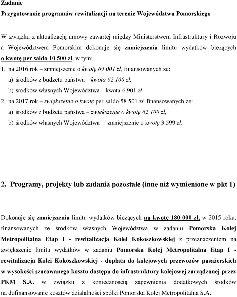 na 2016 rok zmniejszenie o kwotę 69 001 zł, finansowanych ze: a) środków z budżetu państwa kwota 62 100 zł, b) środków własnych Województwa kwota 6 901 zł, 2.