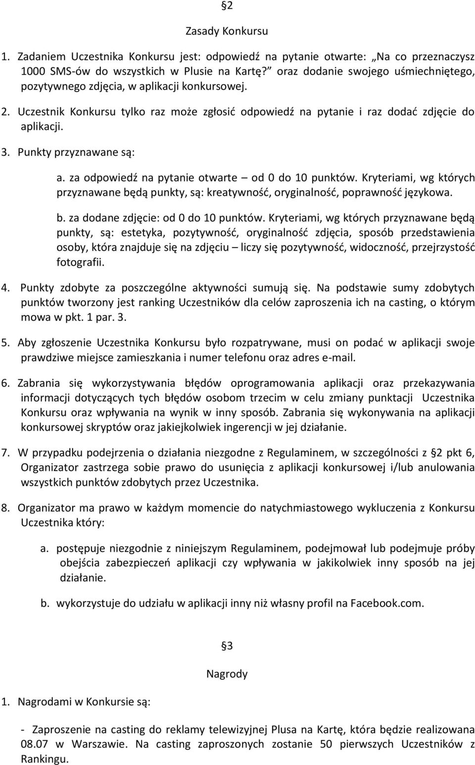 Punkty przyznawane są: a. za odpowiedź na pytanie otwarte od 0 do 10 punktów. Kryteriami, wg których przyznawane będą punkty, są: kreatywność, oryginalność, poprawność językowa. b. za dodane zdjęcie: od 0 do 10 punktów.