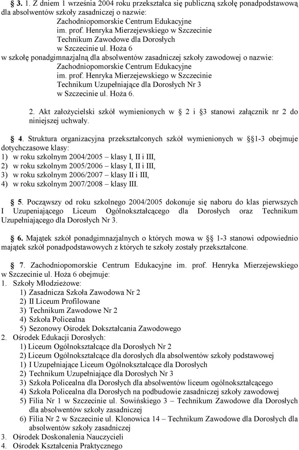 roku szkolnym 2006/2007 klasy II i III, 4) w roku szkolnym 2007/2008 klasy III. 5.