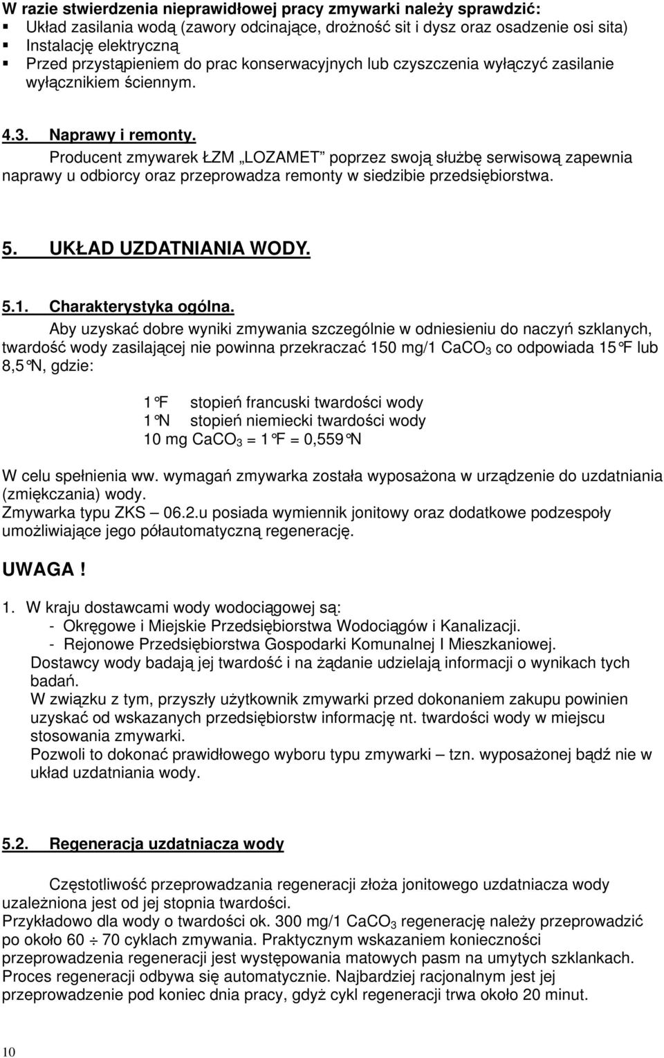 Producent zmywarek ŁZM LOZAMET poprzez swoj słub serwisow zapewnia naprawy u odbiorcy oraz przeprowadza remonty w siedzibie przedsibiorstwa. 5. UKŁAD UZDATNIANIA WODY. 5.1. Charakterystyka ogólna.