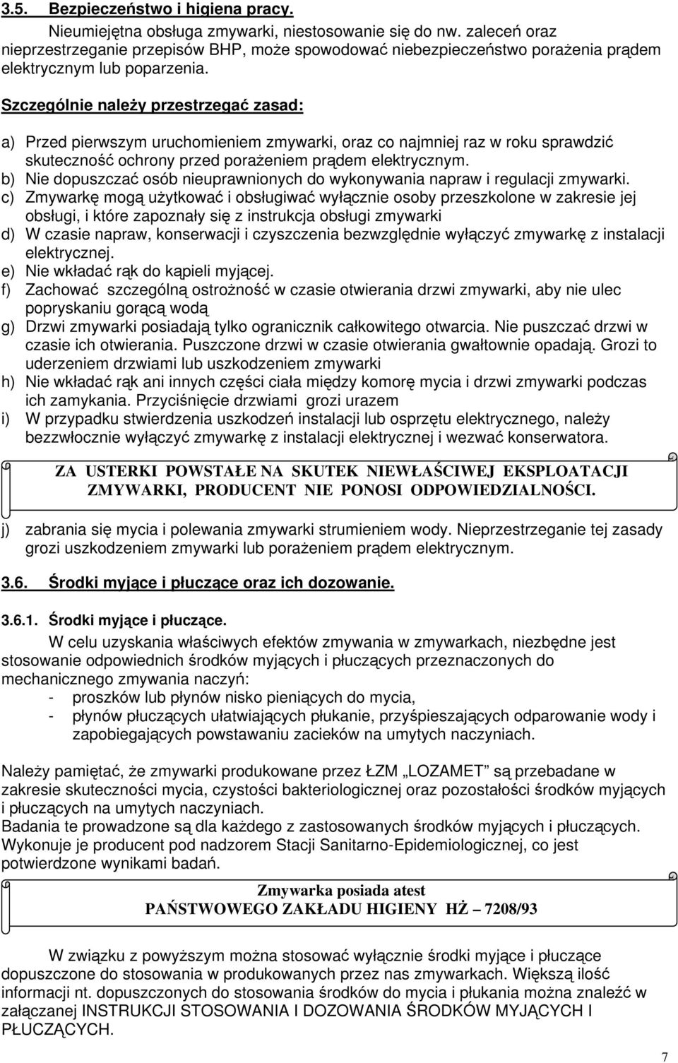 Szczególnie naley przestrzega zasad: a) Przed pierwszym uruchomieniem zmywarki, oraz co najmniej raz w roku sprawdzi skuteczno ochrony przed poraeniem prdem elektrycznym.