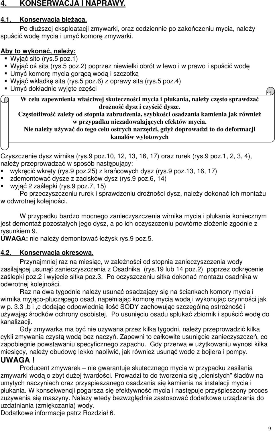 5 poz.4) Umy dokładnie wyjte czci W celu zapewnienia właciwej skutecznoci mycia i płukania, naley czsto sprawdza drono dysz i czyci dysze.