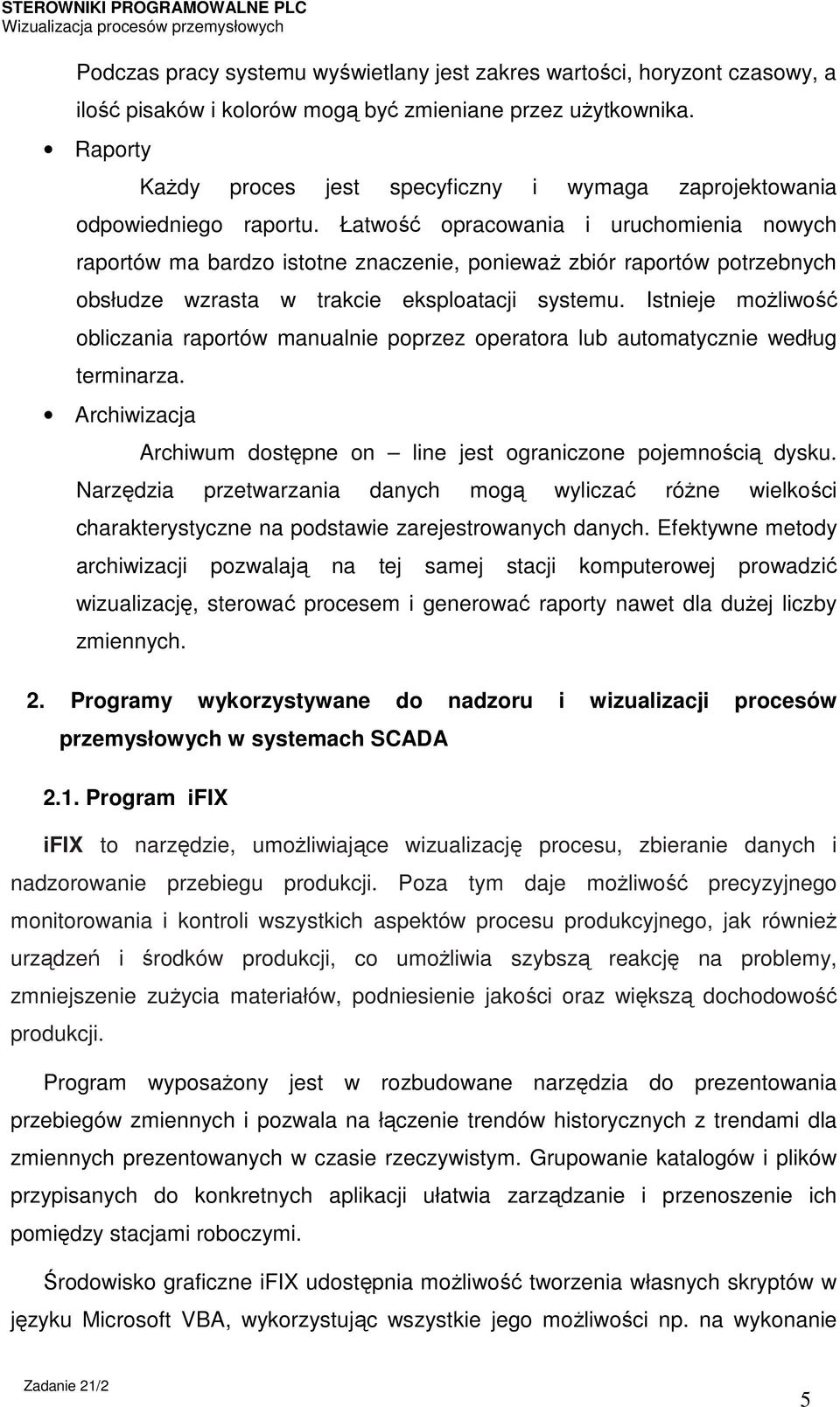 Łatwość opracowania i uruchomienia nowych raportów ma bardzo istotne znaczenie, ponieważ zbiór raportów potrzebnych obsłudze wzrasta w trakcie eksploatacji systemu.