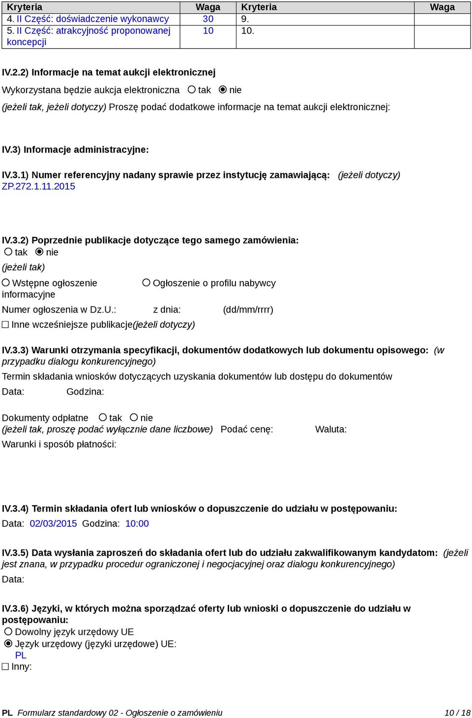 3) Informacje administracyjne: IV.3.1) Numer referencyjny nadany sprawie przez instytucję zamawiającą: (jeżeli dotyczy) ZP.272.1.11.2015 IV.3.2) Poprzednie publikacje dotyczące tego samego zamówienia: tak nie (jeżeli tak) Wstępne ogłoszenie informacyjne Ogłoszenie o profilu nabywcy Numer ogłoszenia w Dz.