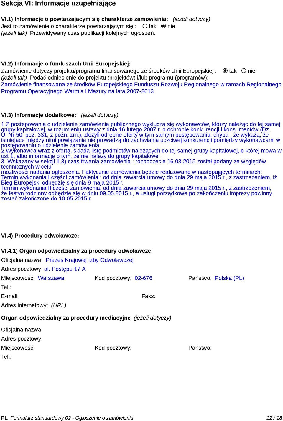 VI.2) Informacje o funduszach Unii Europejskiej: Zamówienie dotyczy projektu/programu finansowanego ze środków Unii Europejskiej : tak nie (jeżeli tak) Podać odniesienie do projektu (projektów) i/lub