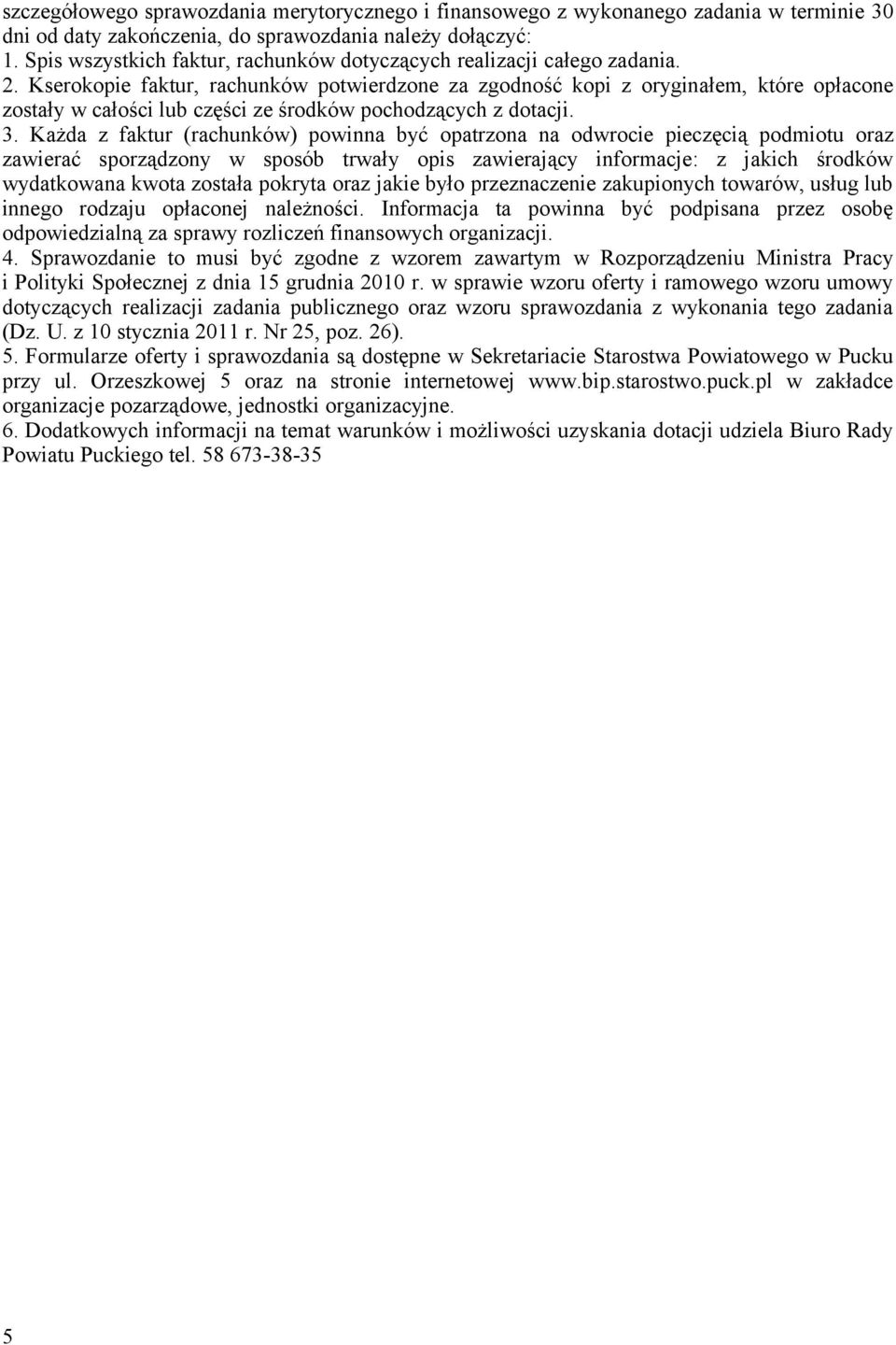 Kserokopie faktur, rachunków potwierdzone za zgodność kopi z oryginałem, które opłacone zostały w całości lub części ze środków pochodzących z dotacji. 3.