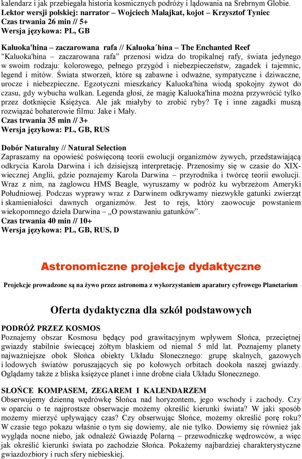 "Kaluoka'hina zaczarowana rafa przenosi widza do tropikalnej rafy, świata jedynego w swoim rodzaju: kolorowego, pełnego przygód i niebezpieczeństw, zagadek i tajemnic, legend i mitów.