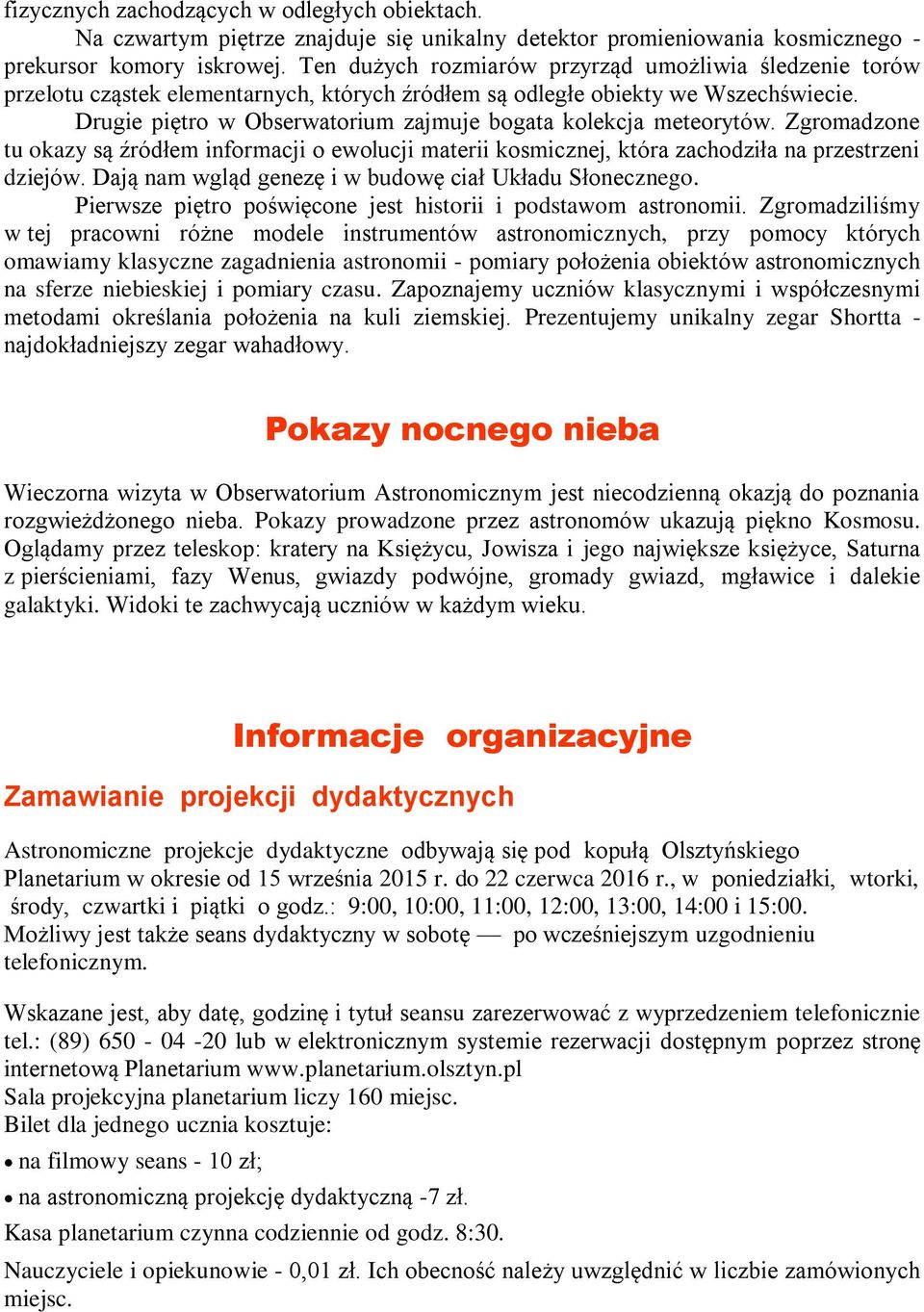 Drugie piętro w Obserwatorium zajmuje bogata kolekcja meteorytów. Zgromadzone tu okazy są źródłem informacji o ewolucji materii kosmicznej, która zachodziła na przestrzeni dziejów.