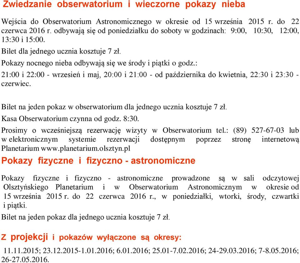 : 21:00 i 22:00 - wrzesień i maj, 20:00 i 21:00 - od października do kwietnia, 22:30 i 23:30 - czerwiec. Bilet na jeden pokaz w obserwatorium dla jednego ucznia kosztuje 7 zł.