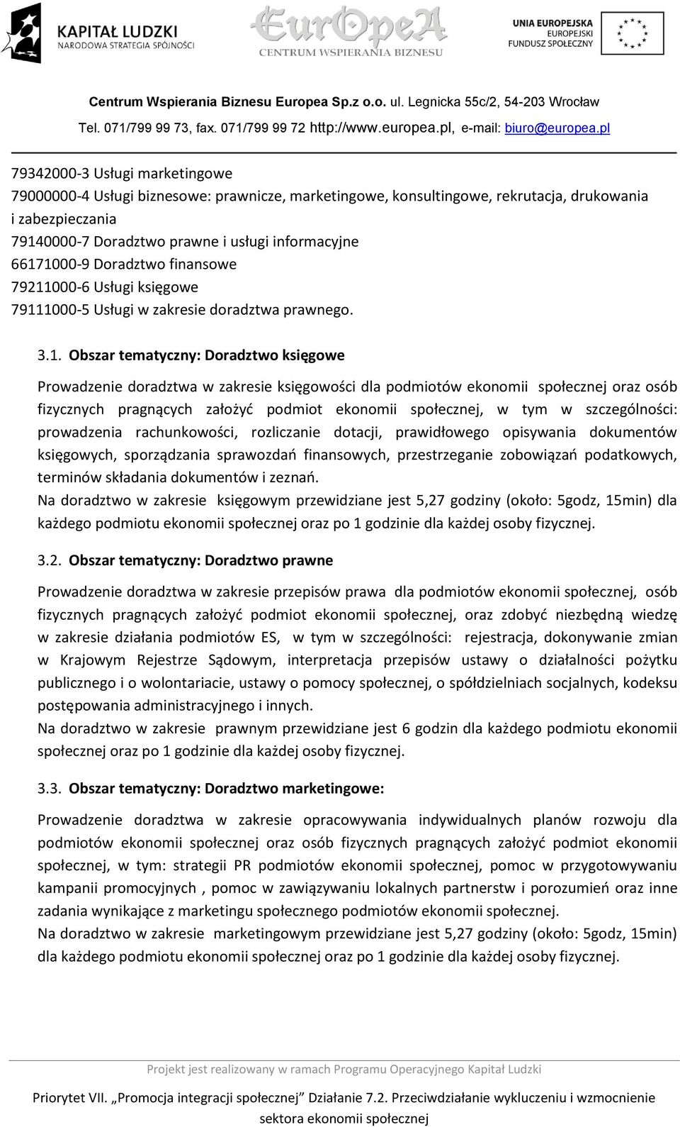 podmiotów ekonomii społecznej oraz osób fizycznych pragnących założyd podmiot ekonomii społecznej, w tym w szczególności: prowadzenia rachunkowości, rozliczanie dotacji, prawidłowego opisywania