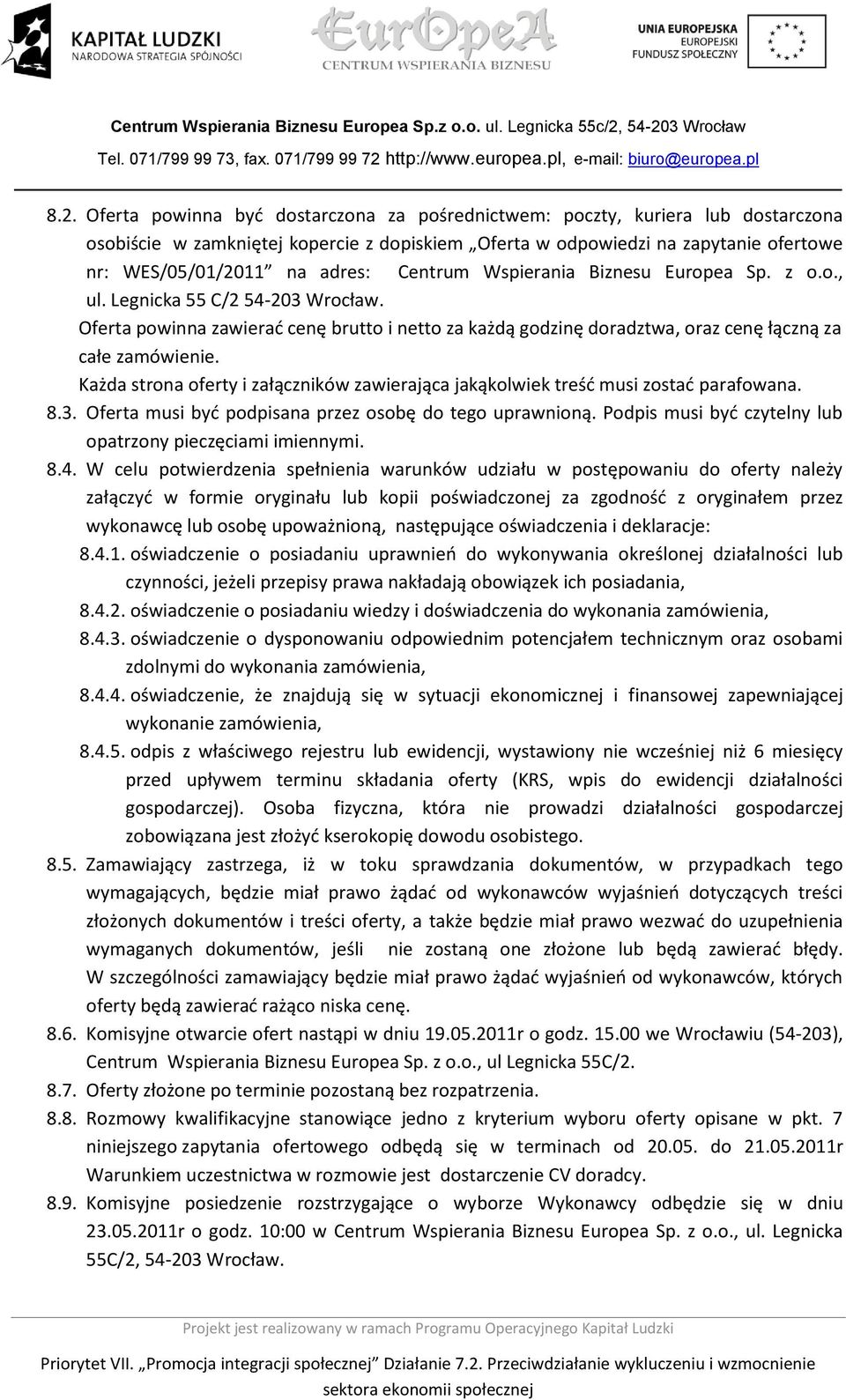 Każda strona oferty i załączników zawierająca jakąkolwiek treśd musi zostad parafowana. 8.3. Oferta musi byd podpisana przez osobę do tego uprawnioną.