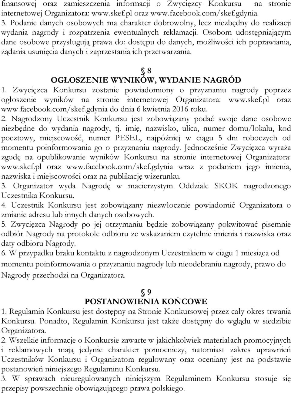 Osobom udostępniającym dane osobowe przysługują prawa do: dostępu do danych, możliwości ich poprawiania, żądania usunięcia danych i zaprzestania ich przetwarzania.