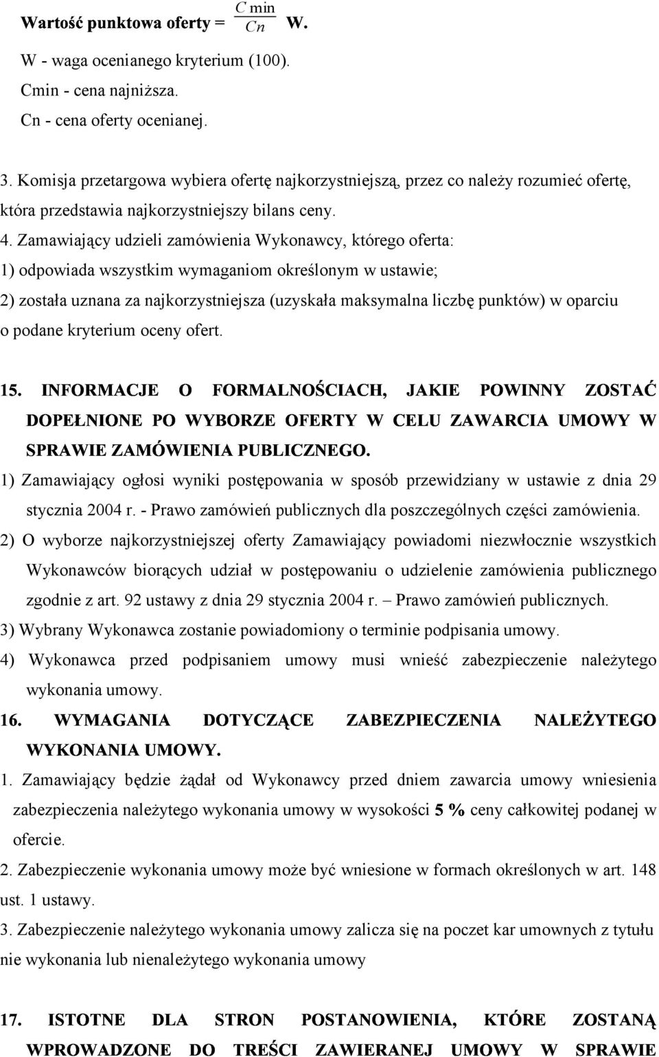 Zamawiający udzieli zamówienia Wykonawcy, którego oferta: +- 1) odpowiada wszystkim wymaganiom określonym w ustawie; 2) została uznana za najkorzystniejsza (uzyskała maksymalna liczbę punktów) w