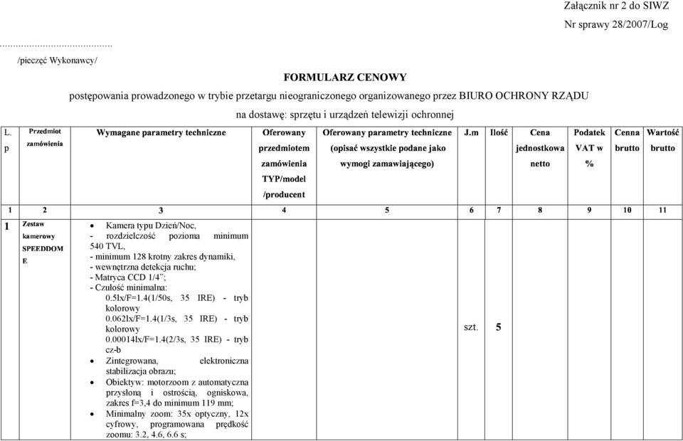 "#$ % $ & C DE FGHIF Kamera typu Dzień/Noc, - rozdzielczość pozioma minimum 540 TVL, - minimum 128 krotny zakres dynamiki, - wewnętrzna detekcja ruchu; - Matryca CCD 1/4 ; - Czułość minimalna: 0.