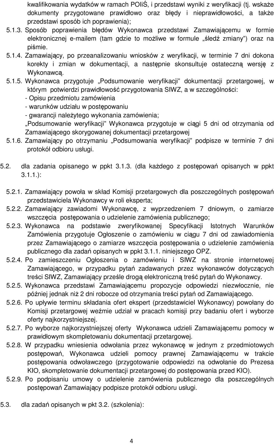 Zamawiający, po przeanalizowaniu wniosków z weryfikacji, w terminie 7 dni dokona korekty i zmian w dokumentacji, a następnie skonsultuje ostateczną wersję z Wykonawcą. 5.