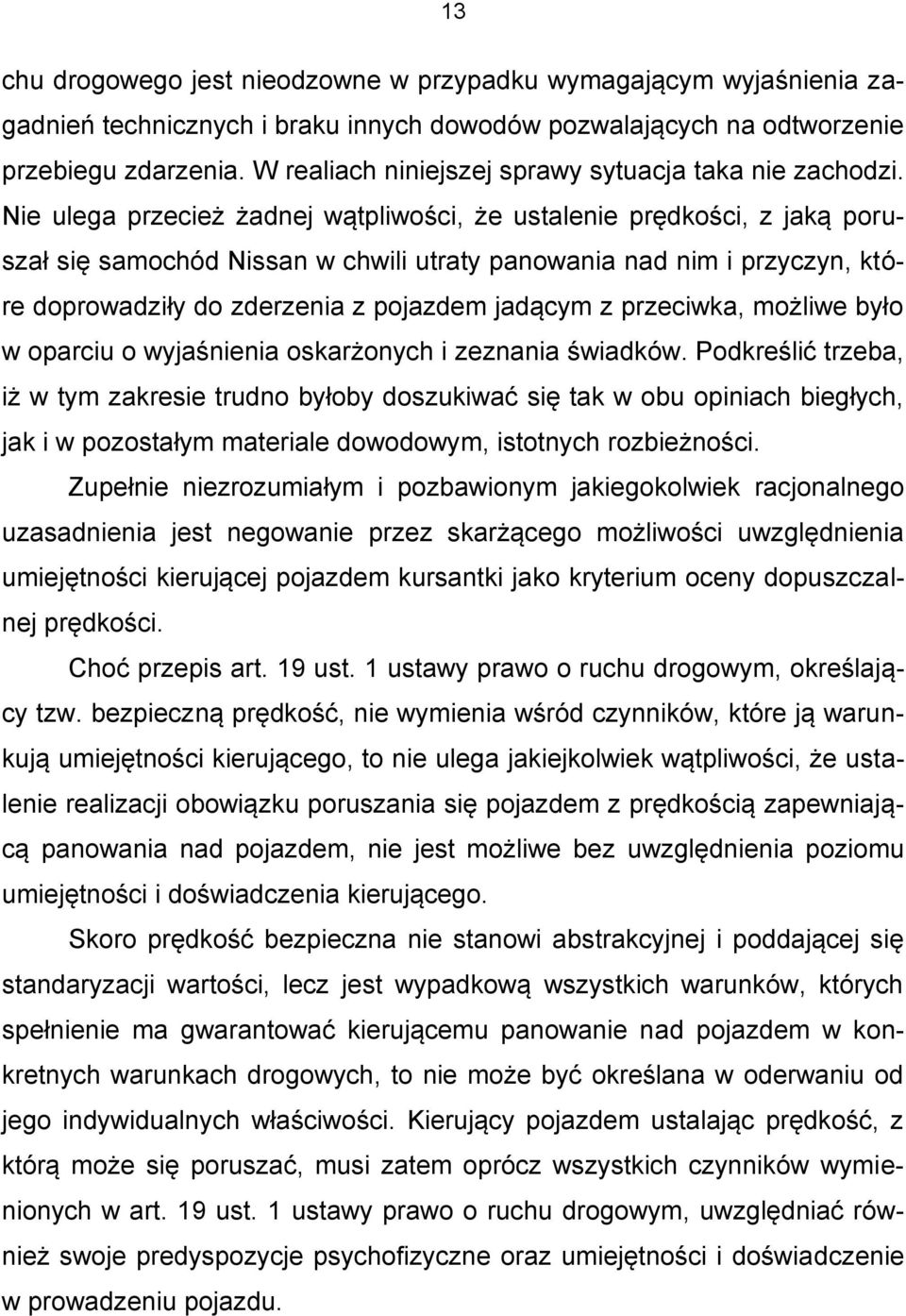 Nie ulega przecież żadnej wątpliwości, że ustalenie prędkości, z jaką poruszał się samochód Nissan w chwili utraty panowania nad nim i przyczyn, które doprowadziły do zderzenia z pojazdem jadącym z