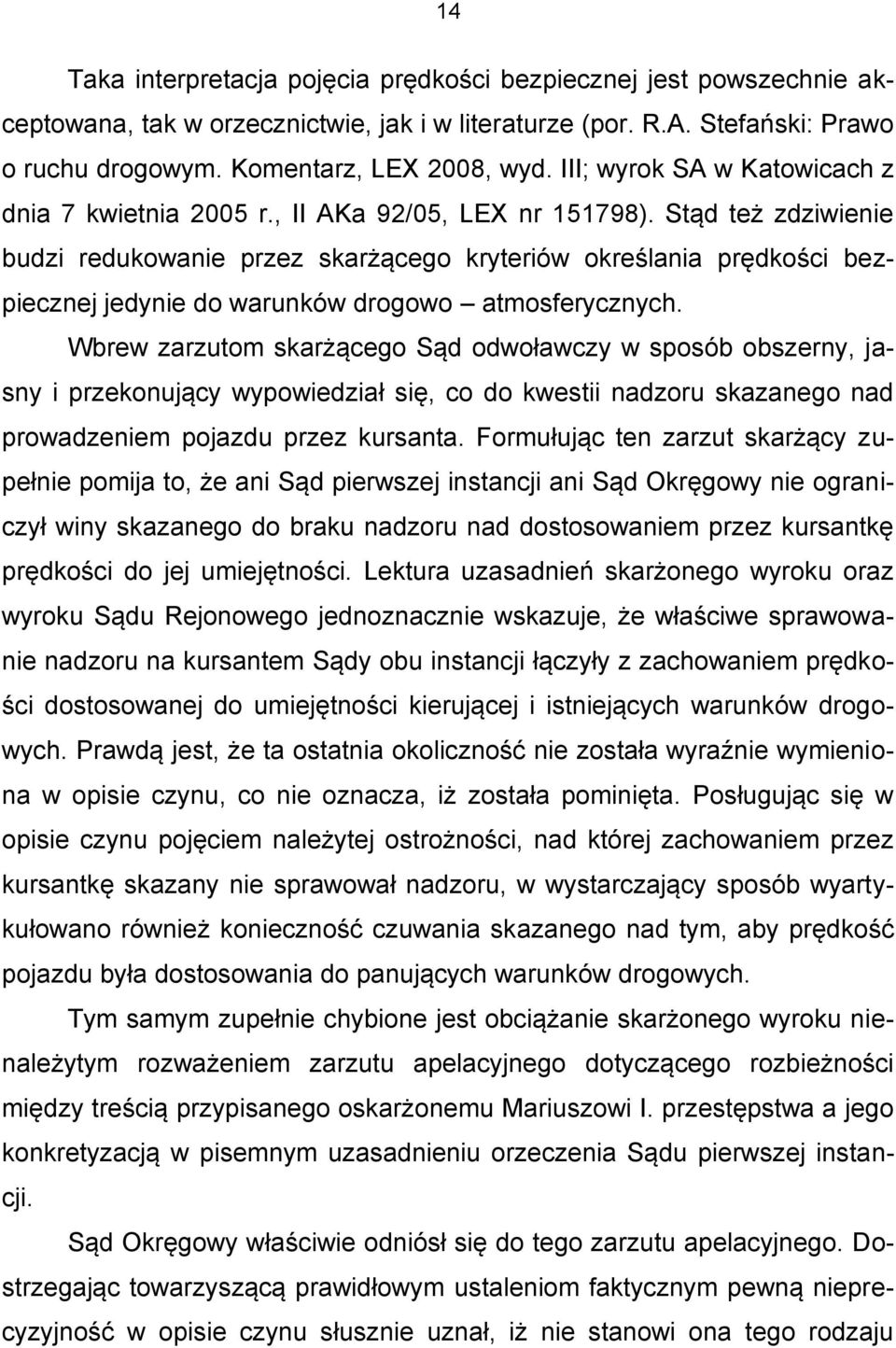 Stąd też zdziwienie budzi redukowanie przez skarżącego kryteriów określania prędkości bezpiecznej jedynie do warunków drogowo atmosferycznych.