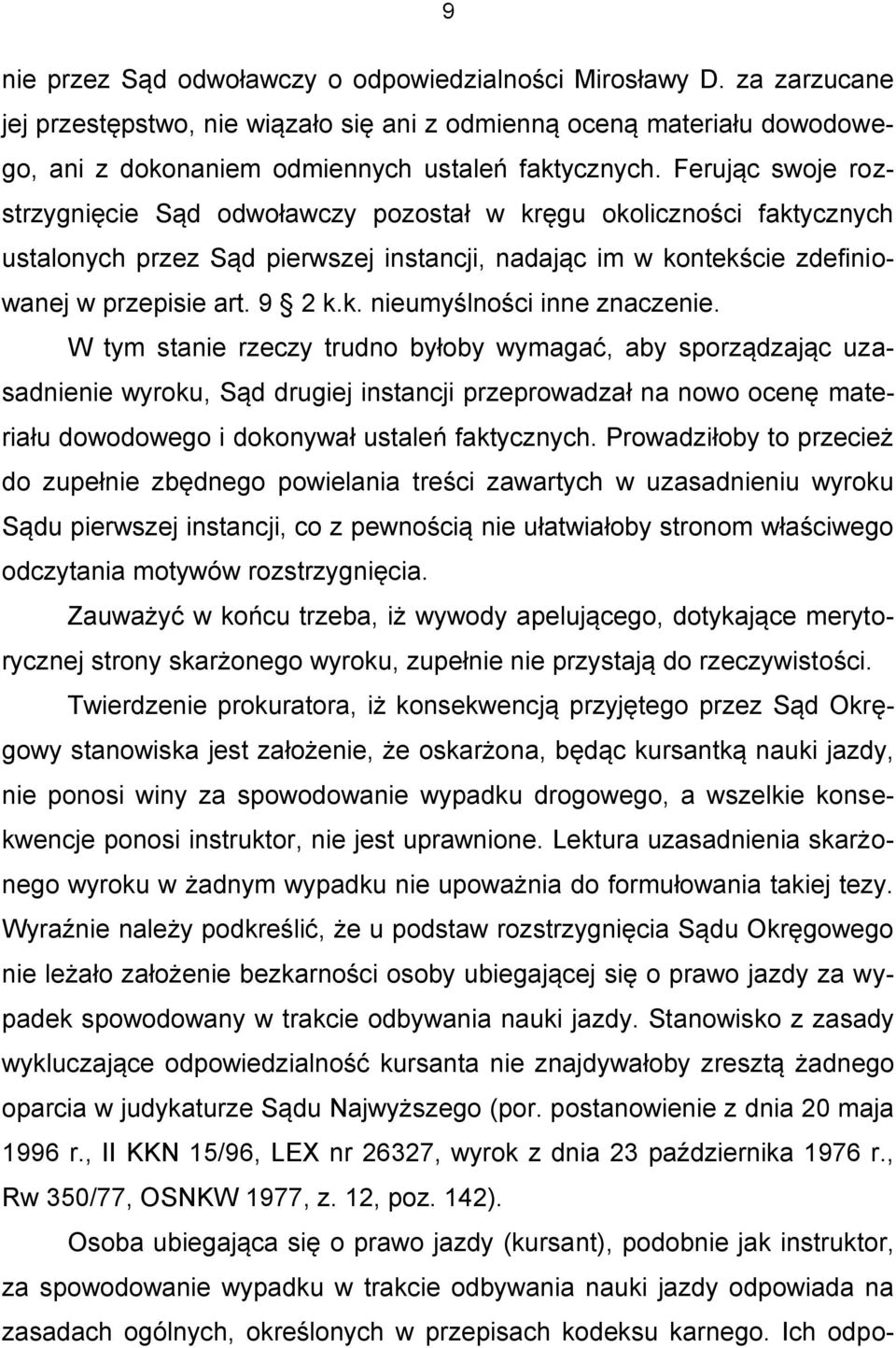 W tym stanie rzeczy trudno byłoby wymagać, aby sporządzając uzasadnienie wyroku, Sąd drugiej instancji przeprowadzał na nowo ocenę materiału dowodowego i dokonywał ustaleń faktycznych.