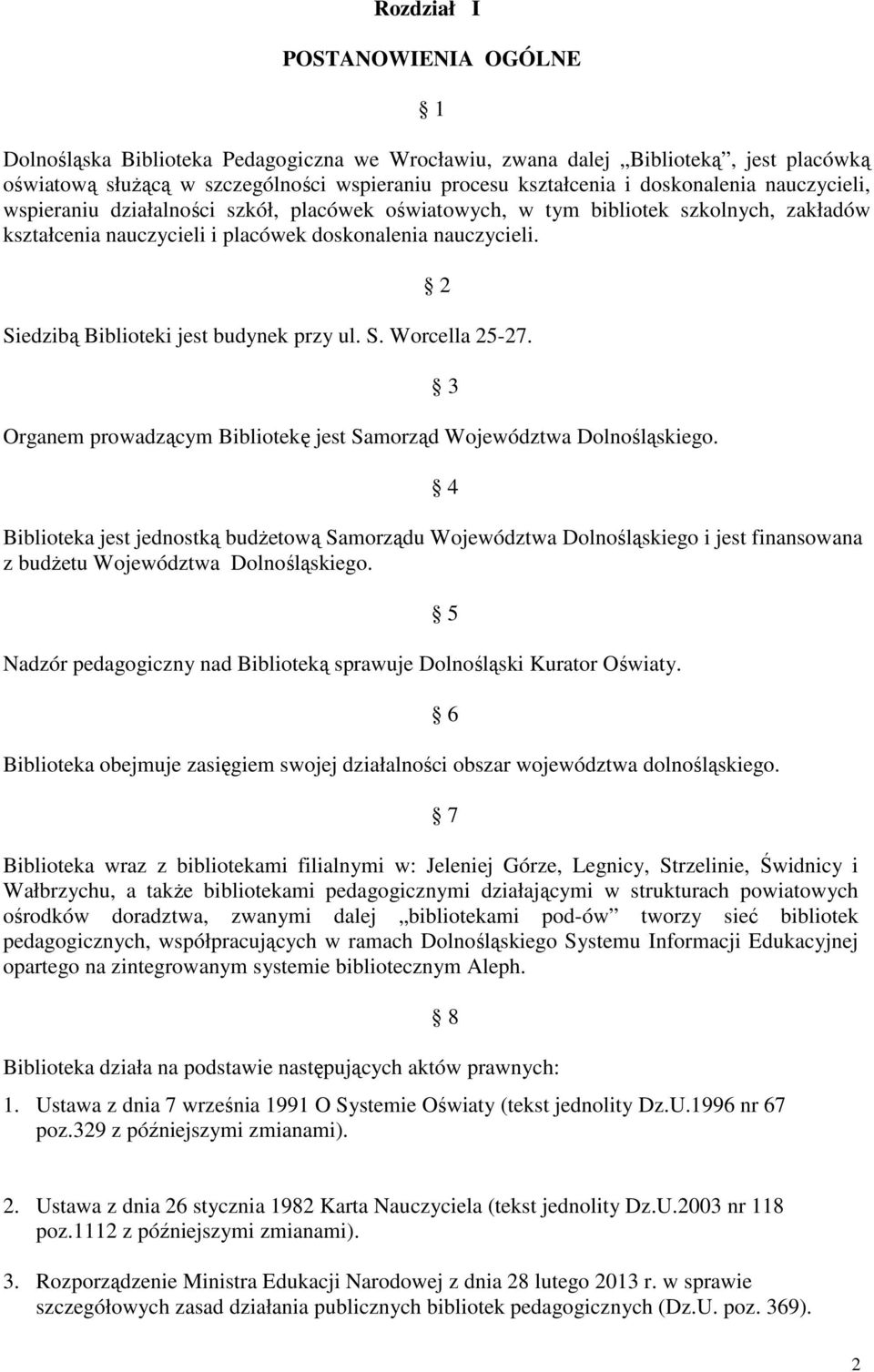 2 Siedzibą Biblioteki jest budynek przy ul. S. Worcella 25-27. Organem prowadzącym Bibliotekę jest Samorząd Województwa Dolnośląskiego.