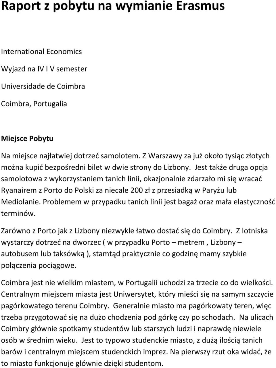 Jest także druga opcja samolotowa z wykorzystaniem tanich linii, okazjonalnie zdarzało mi się wracać Ryanairem z Porto do Polski za niecałe 200 zł z przesiadką w Paryżu lub Mediolanie.