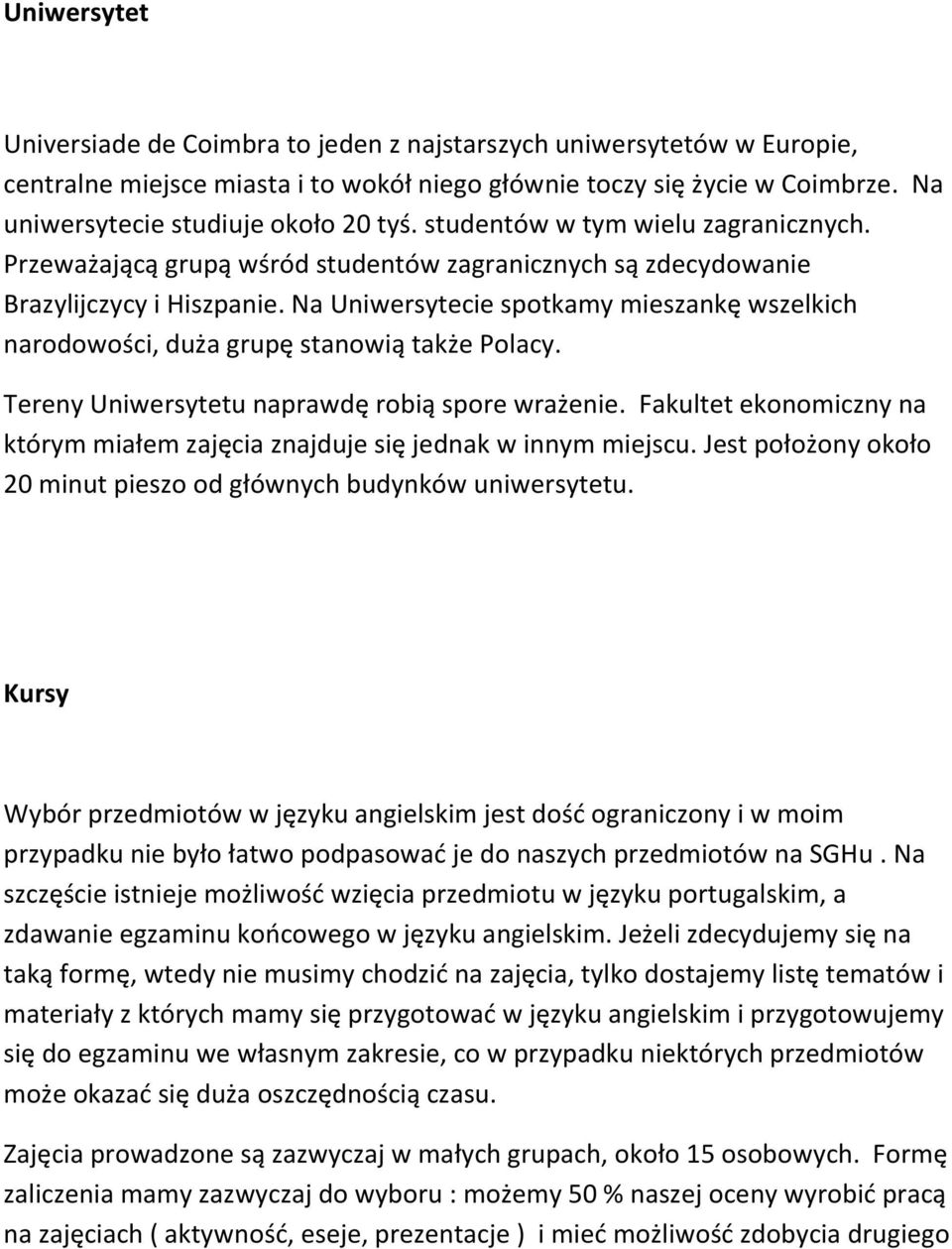 Na Uniwersytecie spotkamy mieszankę wszelkich narodowości, duża grupę stanowią także Polacy. Tereny Uniwersytetu naprawdę robią spore wrażenie.