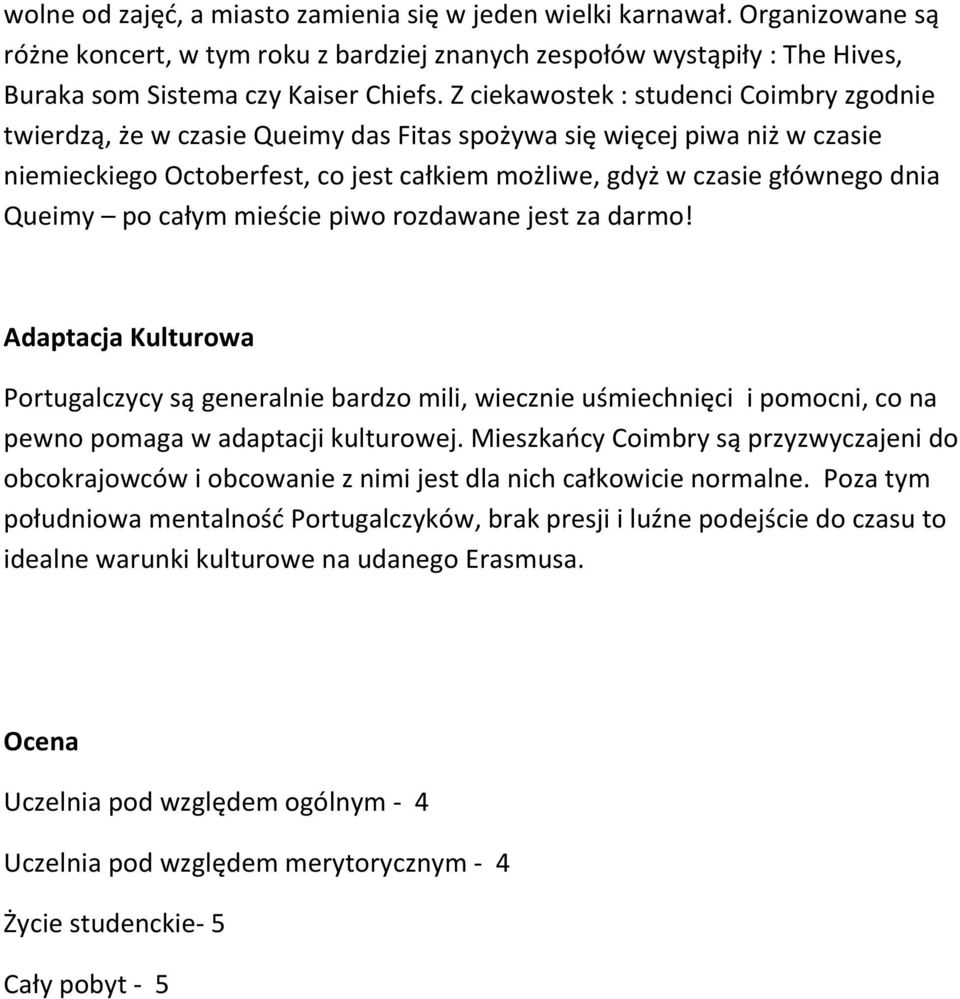 Queimy po całym mieście piwo rozdawane jest za darmo! Adaptacja Kulturowa Portugalczycy są generalnie bardzo mili, wiecznie uśmiechnięci i pomocni, co na pewno pomaga w adaptacji kulturowej.