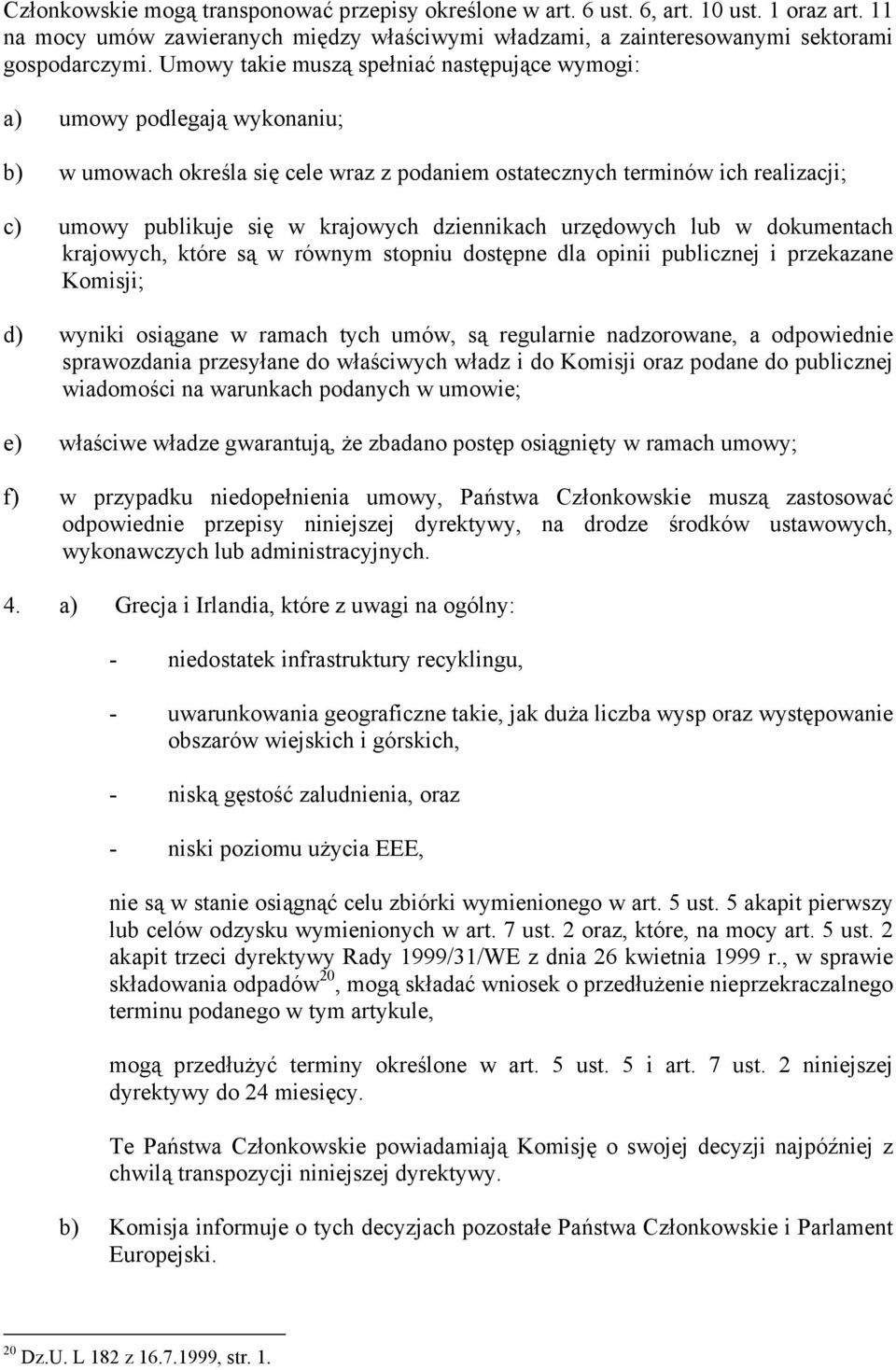 dziennikach urzędowych lub w dokumentach krajowych, które są w równym stopniu dostępne dla opinii publicznej i przekazane Komisji; d) wyniki osiągane w ramach tych umów, są regularnie nadzorowane, a