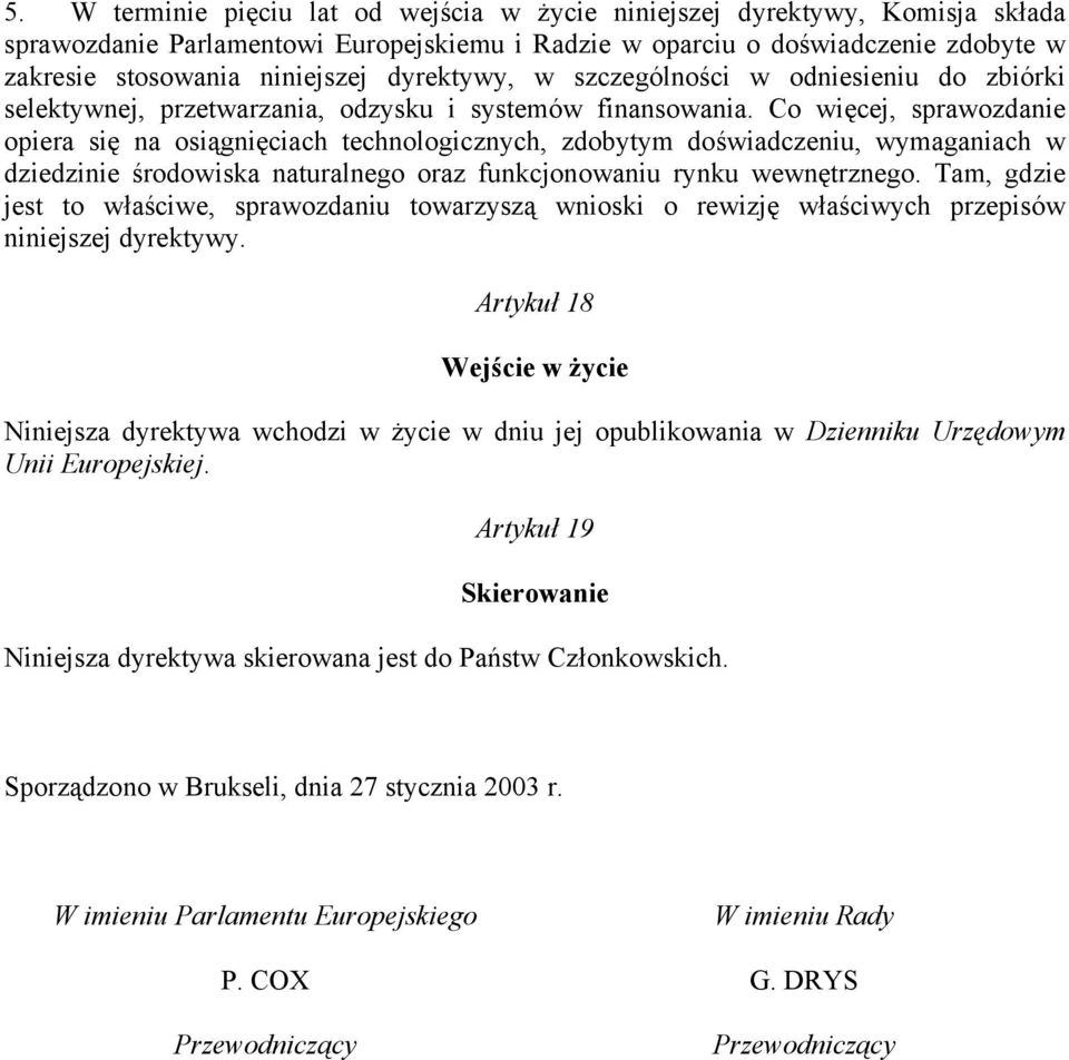 Co więcej, sprawozdanie opiera się na osiągnięciach technologicznych, zdobytym doświadczeniu, wymaganiach w dziedzinie środowiska naturalnego oraz funkcjonowaniu rynku wewnętrznego.