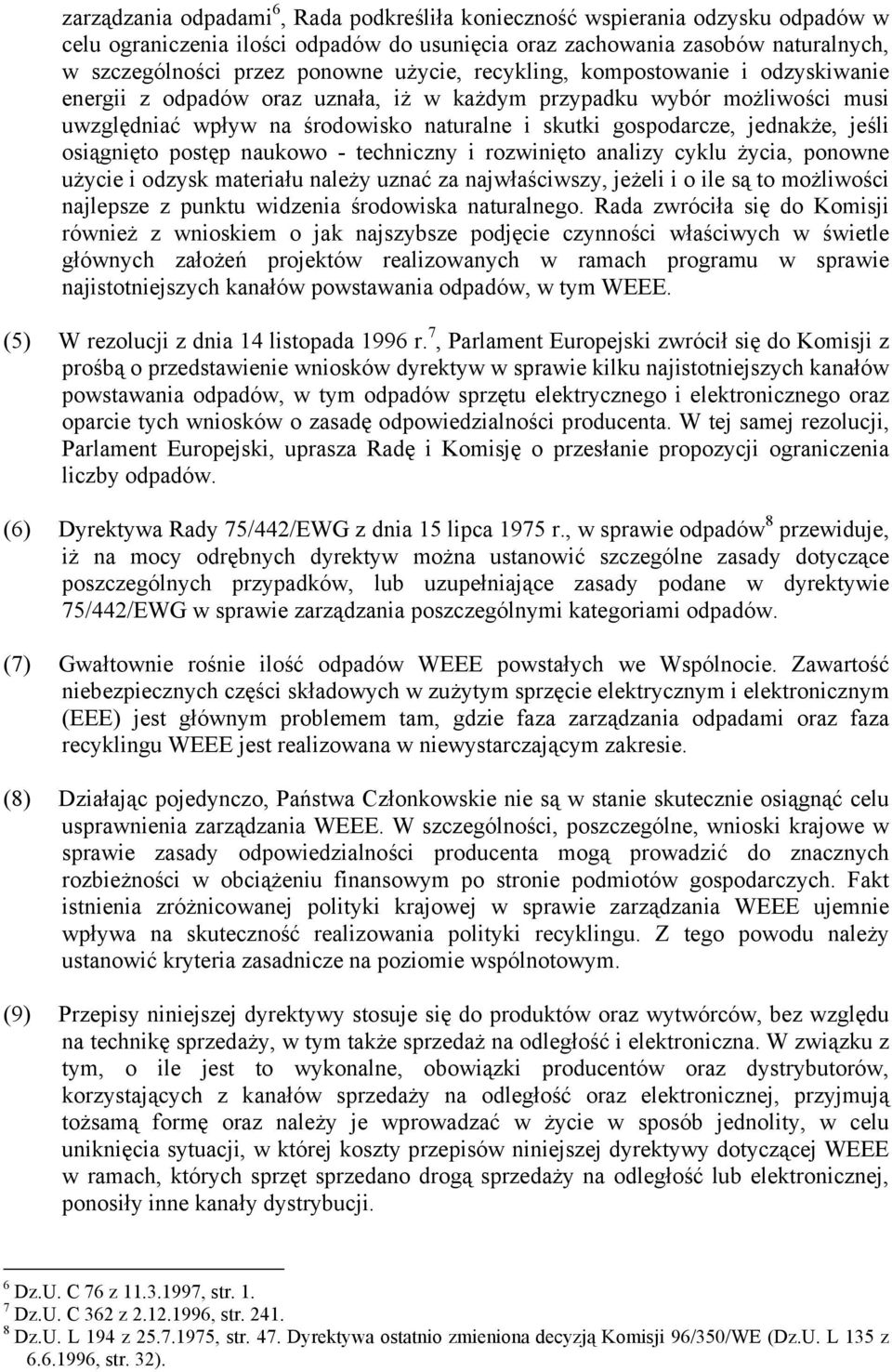 jeśli osiągnięto postęp naukowo - techniczny i rozwinięto analizy cyklu życia, ponowne użycie i odzysk materiału należy uznać za najwłaściwszy, jeżeli i o ile są to możliwości najlepsze z punktu