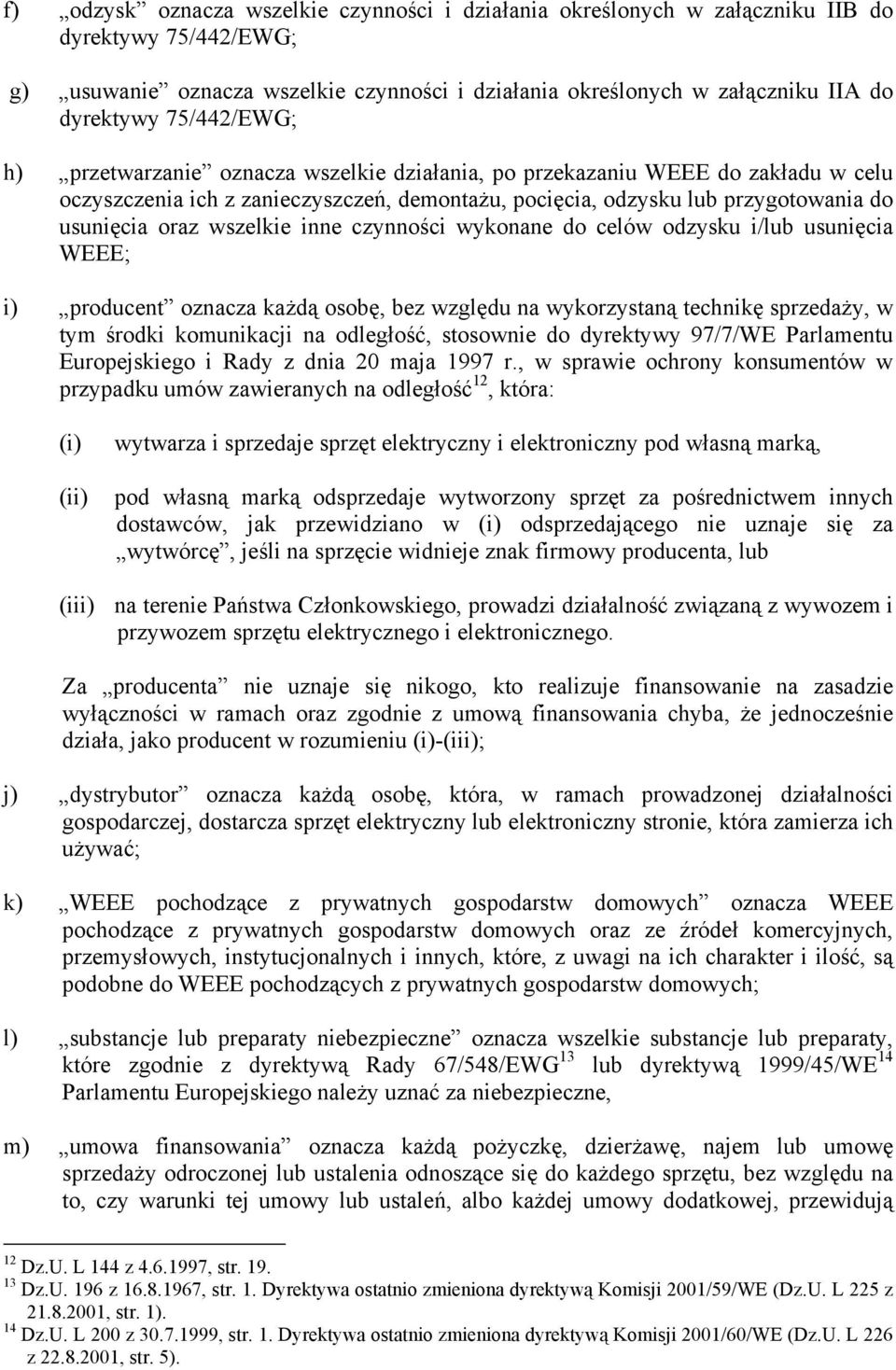 wszelkie inne czynności wykonane do celów odzysku i/lub usunięcia WEEE; i) producent oznacza każdą osobę, bez względu na wykorzystaną technikę sprzedaży, w tym środki komunikacji na odległość,