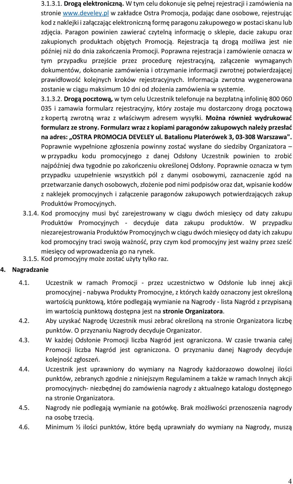 Paragon powinien zawierać czytelną informację o sklepie, dacie zakupu oraz zakupionych produktach objętych Promocją. Rejestracja tą drogą możliwa jest nie później niż do dnia zakończenia Promocji.