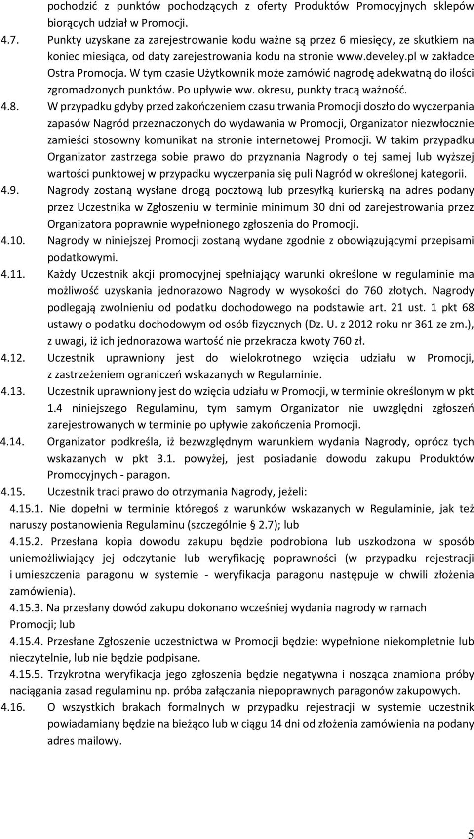 W tym czasie Użytkownik może zamówić nagrodę adekwatną do ilości zgromadzonych punktów. Po upływie ww. okresu, punkty tracą ważność. 4.8.