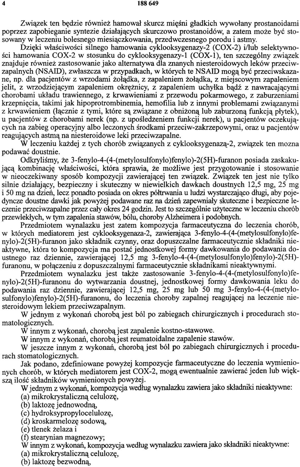 Dzięki właściwości silnego hamowania cyklooksygenazy-2 (COX-2) i/lub selektywności hamowania COX-2 w stosunku do cyklooksygenazy-1 (COX-1), ten szczególny związek znajduje również zastosowanie jako