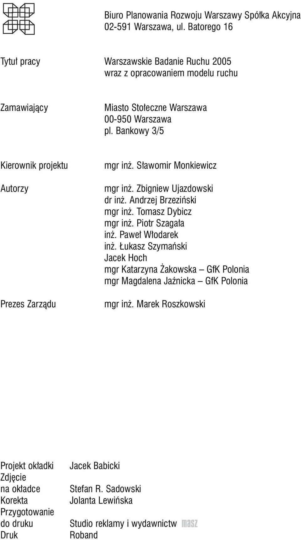 Bankowy 3/5 Kierownik projektu Autorzy Prezes Zarzàdu mgr in. S awomir Monkiewicz mgr in. Zbigniew Ujazdowski dr in. Andrzej Brzeziƒski mgr in. Tomasz Dybicz mgr in.